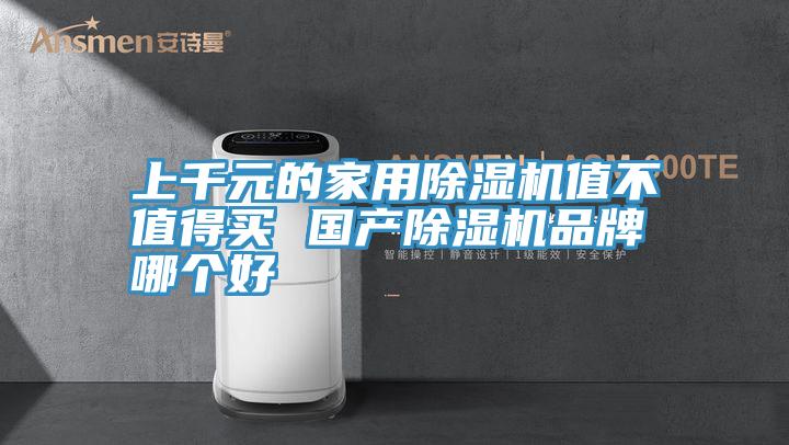 上千元的家用除濕機值不值得買 國產(chǎn)除濕機品牌哪個好