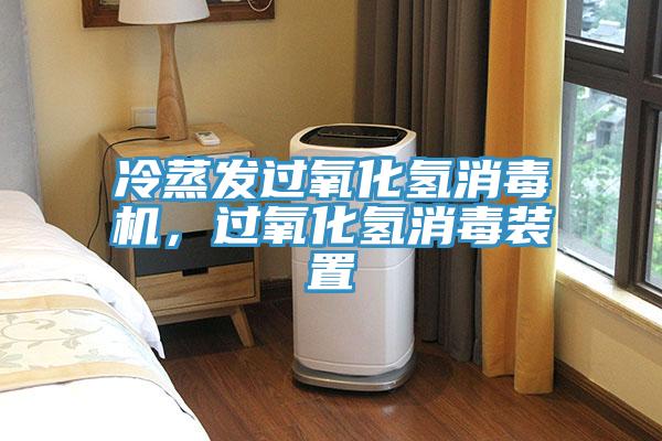 冷蒸發(fā)過氧化氫消毒機(jī)，過氧化氫消毒裝置