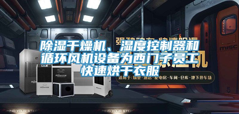 除濕干燥機、濕度控制器和循環(huán)風機設備為西門子員工快速烘干衣服