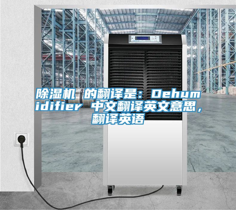 除濕機 的翻譯是：Dehumidifier 中文翻譯英文意思，翻譯英語