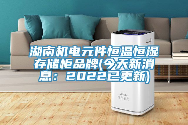 湖南機電元件恒溫恒濕存儲柜品牌(今天新消息：2022已更新)