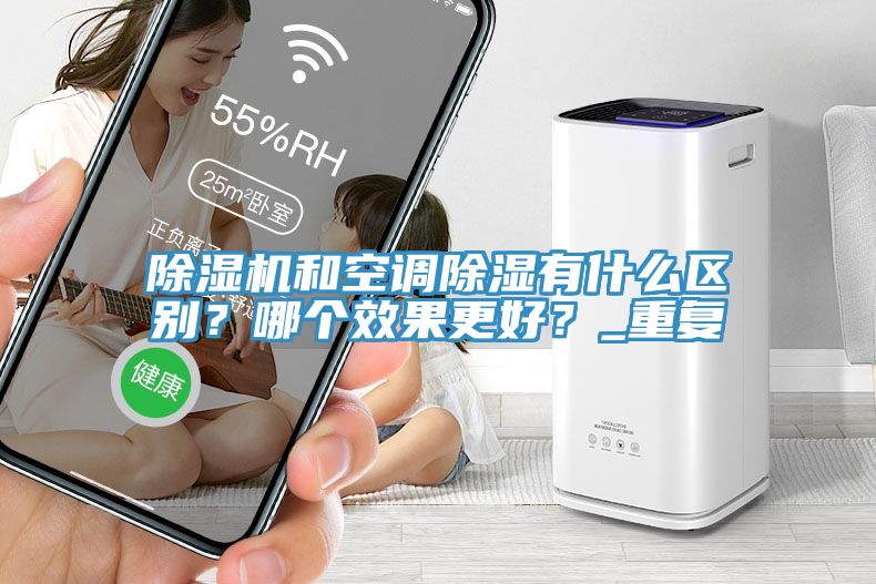 除濕機和空調除濕有什么區別？哪個效果更好？_重復