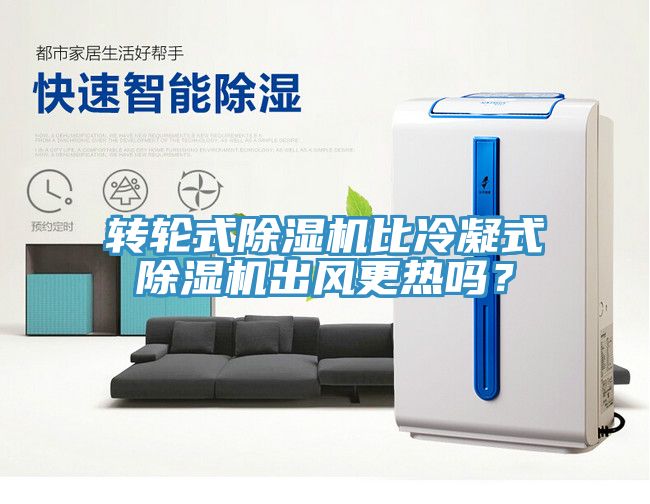 轉輪式除濕機比冷凝式除濕機出風更熱嗎？